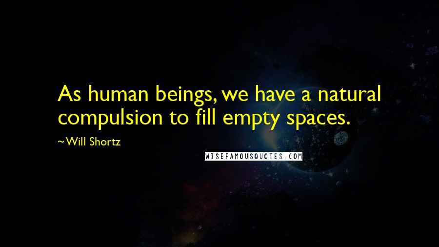 Will Shortz Quotes: As human beings, we have a natural compulsion to fill empty spaces.