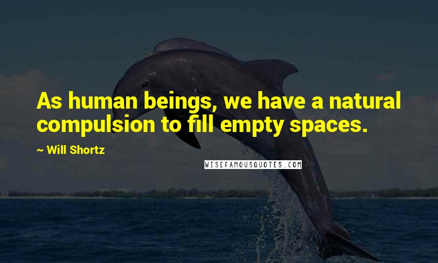 Will Shortz Quotes: As human beings, we have a natural compulsion to fill empty spaces.