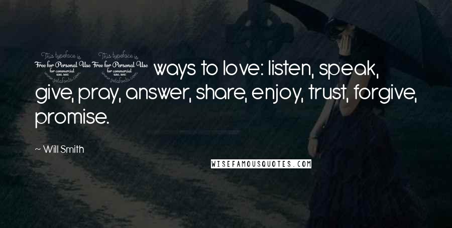 Will Smith Quotes: 10 ways to love: listen, speak, give, pray, answer, share, enjoy, trust, forgive, promise.