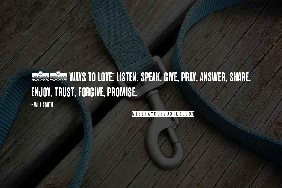 Will Smith Quotes: 10 ways to love: listen, speak, give, pray, answer, share, enjoy, trust, forgive, promise.