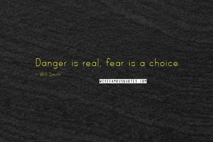 Will Smith Quotes: Danger is real, fear is a choice