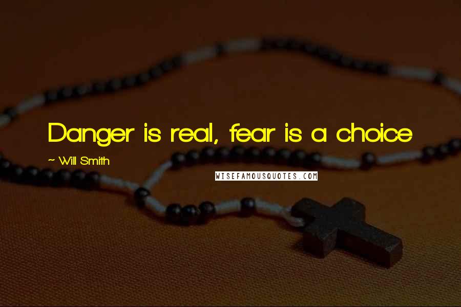 Will Smith Quotes: Danger is real, fear is a choice