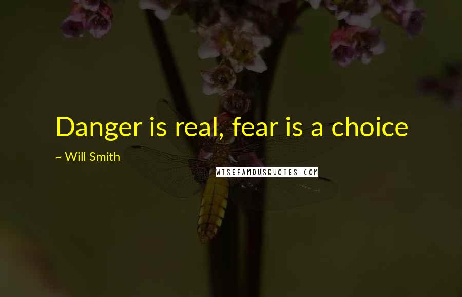 Will Smith Quotes: Danger is real, fear is a choice