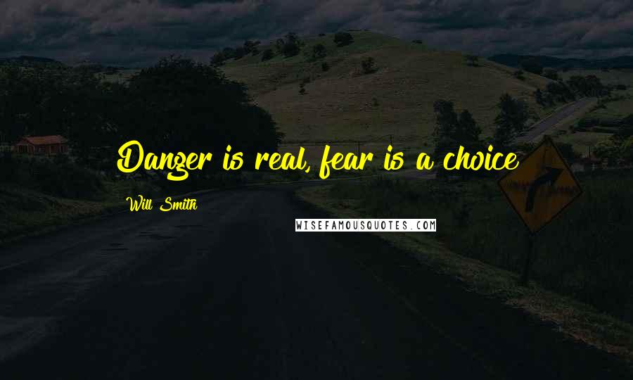 Will Smith Quotes: Danger is real, fear is a choice
