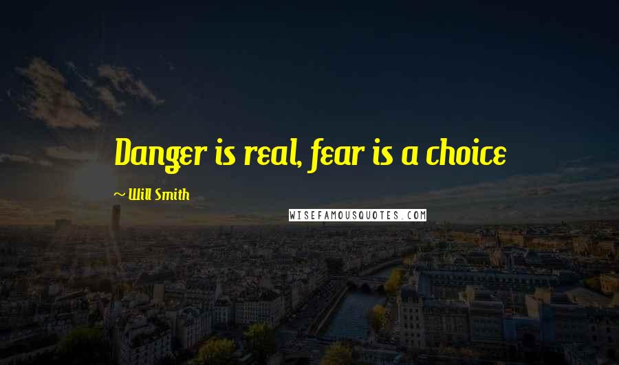 Will Smith Quotes: Danger is real, fear is a choice