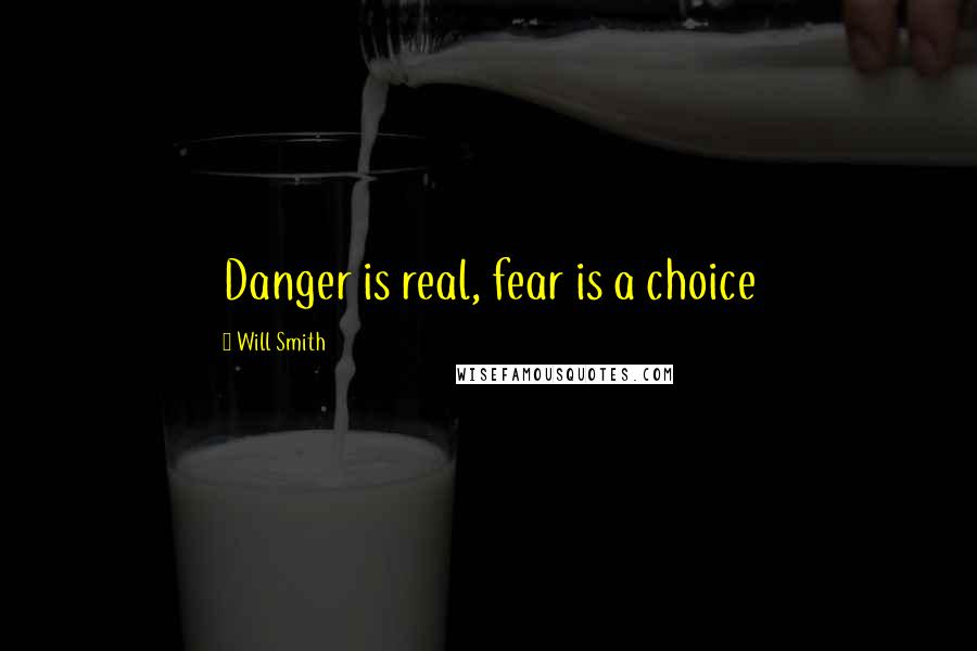Will Smith Quotes: Danger is real, fear is a choice