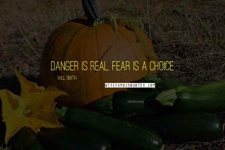 Will Smith Quotes: Danger is real, fear is a choice