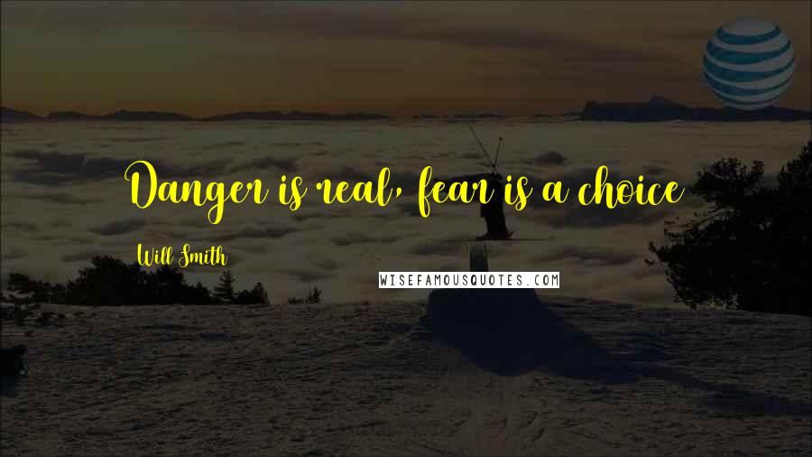 Will Smith Quotes: Danger is real, fear is a choice