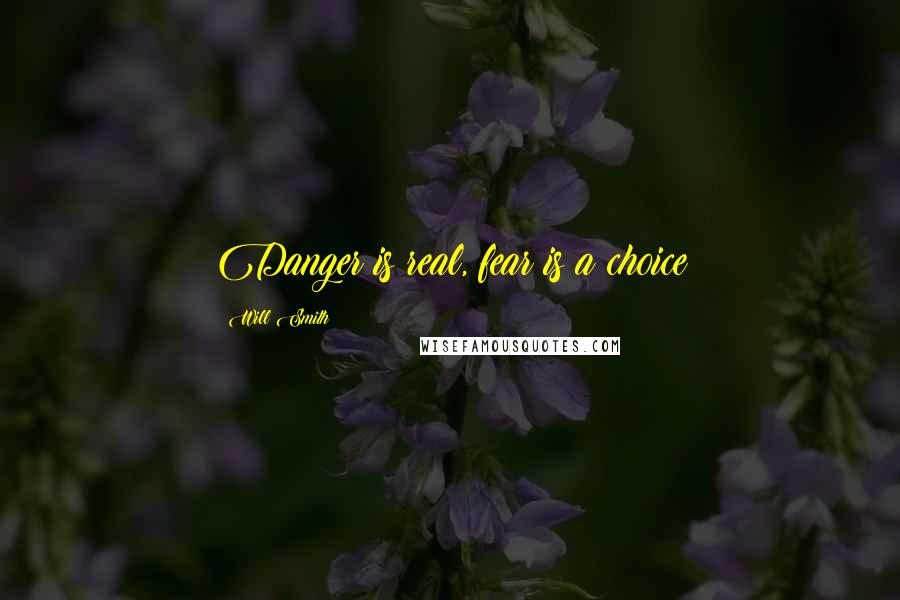 Will Smith Quotes: Danger is real, fear is a choice