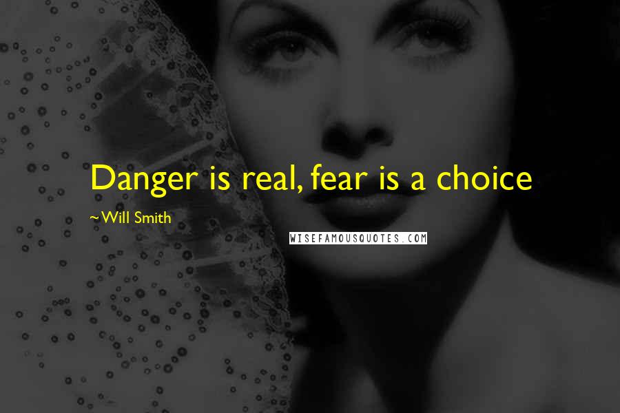 Will Smith Quotes: Danger is real, fear is a choice