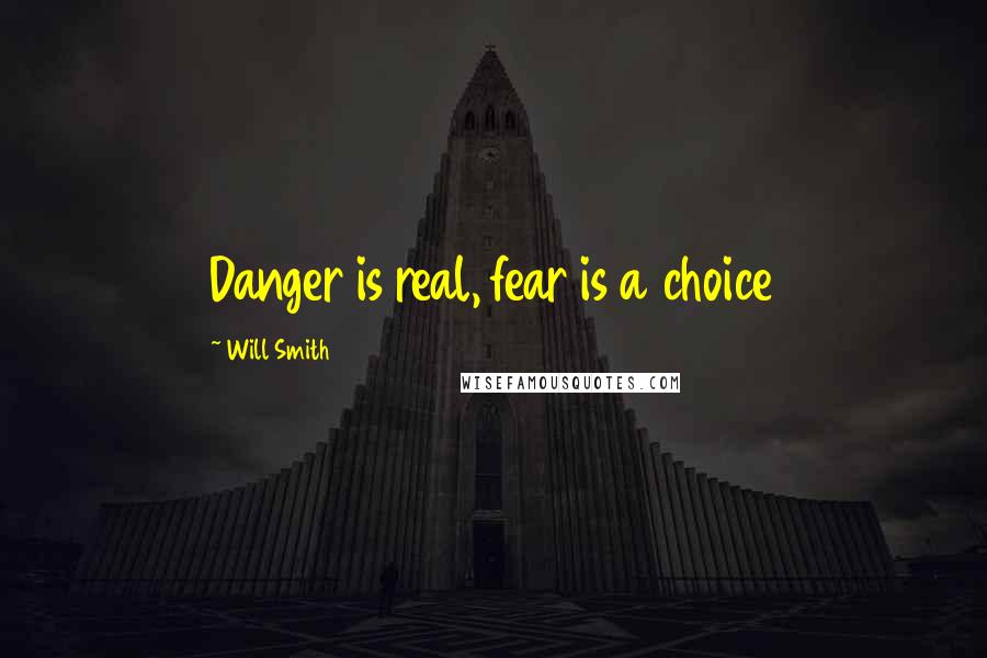 Will Smith Quotes: Danger is real, fear is a choice