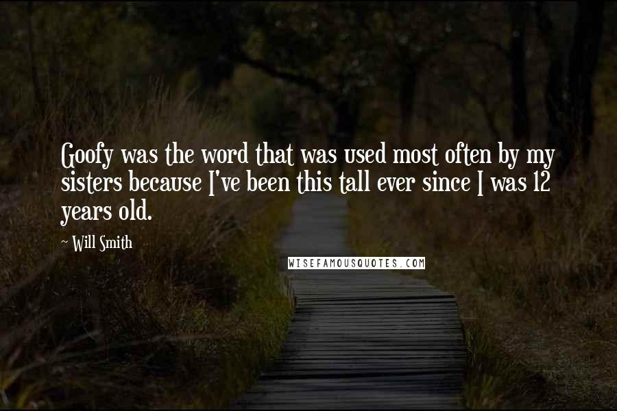 Will Smith Quotes: Goofy was the word that was used most often by my sisters because I've been this tall ever since I was 12 years old.
