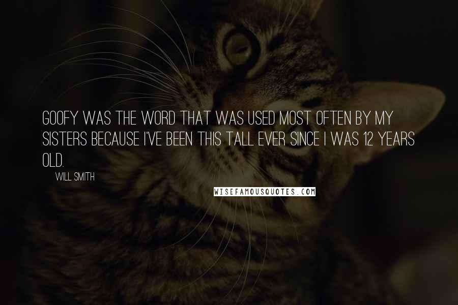 Will Smith Quotes: Goofy was the word that was used most often by my sisters because I've been this tall ever since I was 12 years old.
