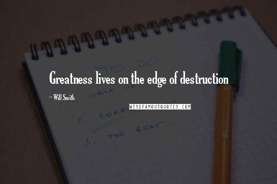 Will Smith Quotes: Greatness lives on the edge of destruction