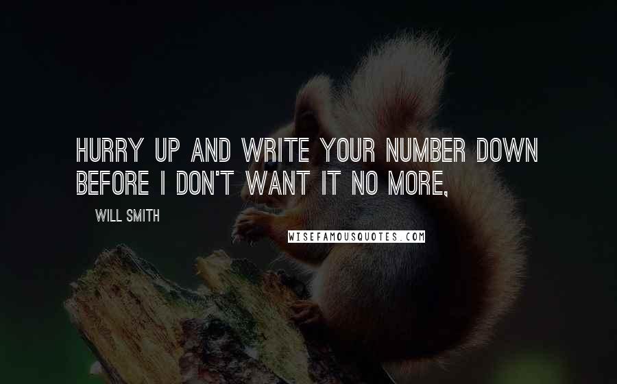 Will Smith Quotes: Hurry up and write your number down before I don't want it no more,