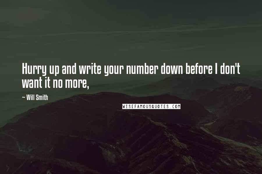 Will Smith Quotes: Hurry up and write your number down before I don't want it no more,