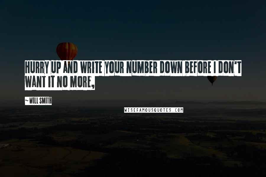 Will Smith Quotes: Hurry up and write your number down before I don't want it no more,