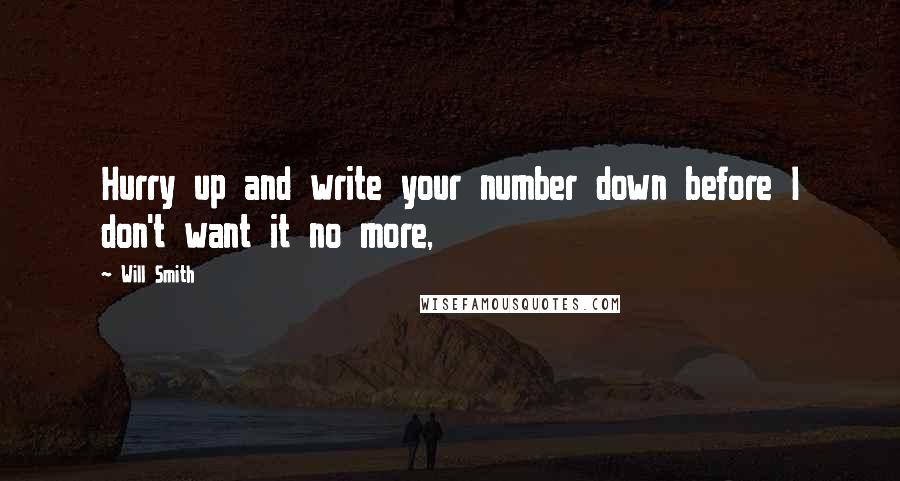 Will Smith Quotes: Hurry up and write your number down before I don't want it no more,