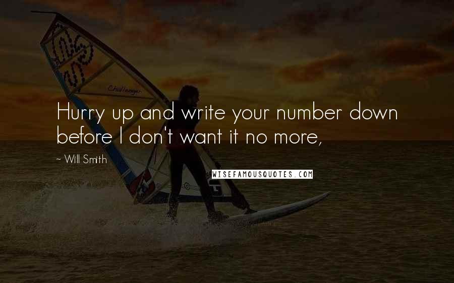 Will Smith Quotes: Hurry up and write your number down before I don't want it no more,