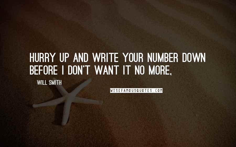 Will Smith Quotes: Hurry up and write your number down before I don't want it no more,