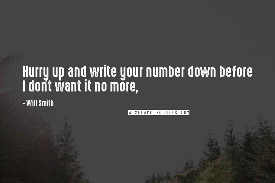 Will Smith Quotes: Hurry up and write your number down before I don't want it no more,