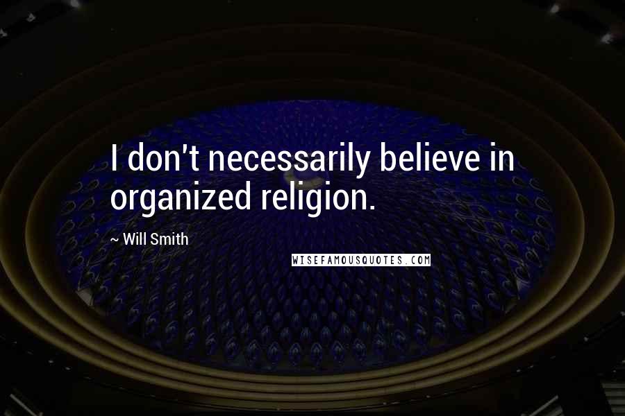 Will Smith Quotes: I don't necessarily believe in organized religion.