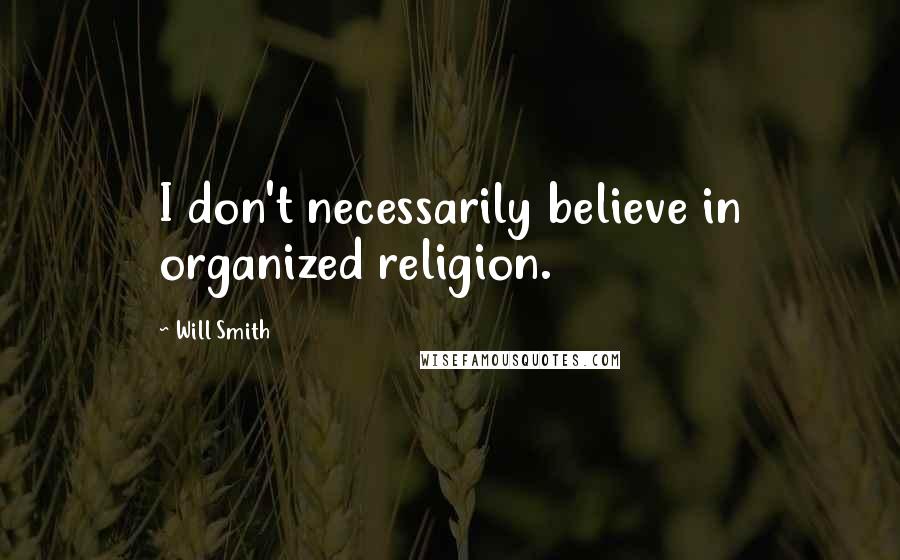 Will Smith Quotes: I don't necessarily believe in organized religion.