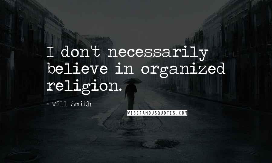 Will Smith Quotes: I don't necessarily believe in organized religion.