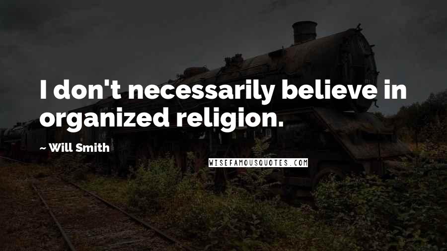 Will Smith Quotes: I don't necessarily believe in organized religion.