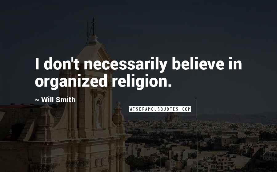 Will Smith Quotes: I don't necessarily believe in organized religion.