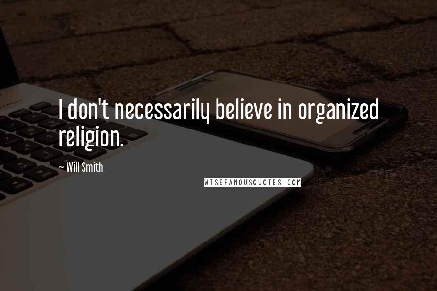 Will Smith Quotes: I don't necessarily believe in organized religion.