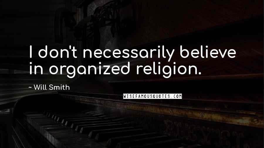 Will Smith Quotes: I don't necessarily believe in organized religion.