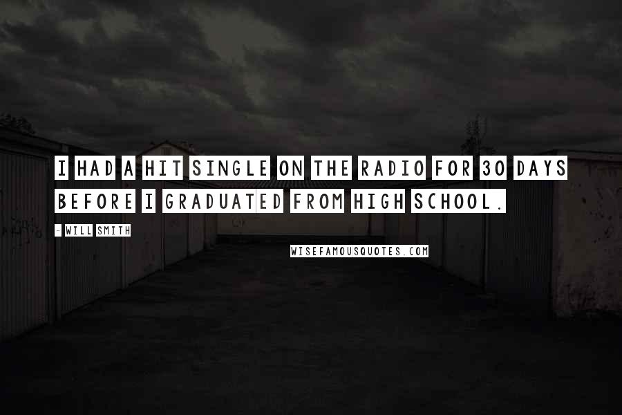 Will Smith Quotes: I had a hit single on the radio for 30 days before I graduated from high school.