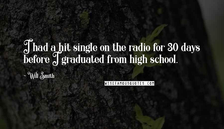 Will Smith Quotes: I had a hit single on the radio for 30 days before I graduated from high school.
