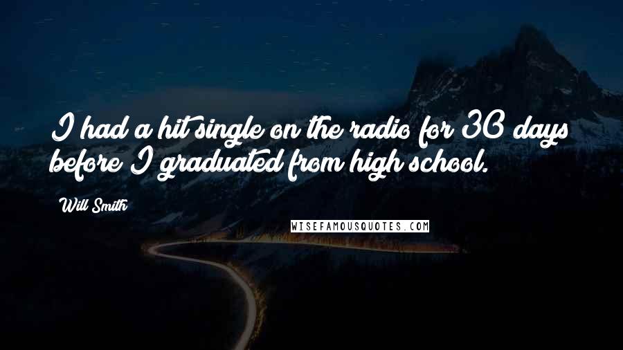 Will Smith Quotes: I had a hit single on the radio for 30 days before I graduated from high school.