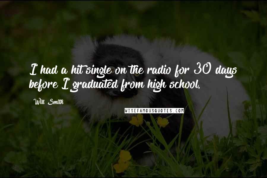 Will Smith Quotes: I had a hit single on the radio for 30 days before I graduated from high school.