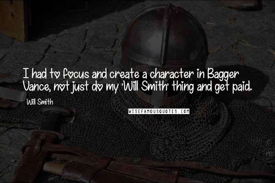 Will Smith Quotes: I had to focus and create a character in Bagger Vance, not just do my 'Will Smith' thing and get paid.