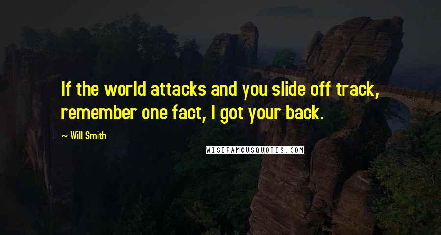 Will Smith Quotes: If the world attacks and you slide off track, remember one fact, I got your back.