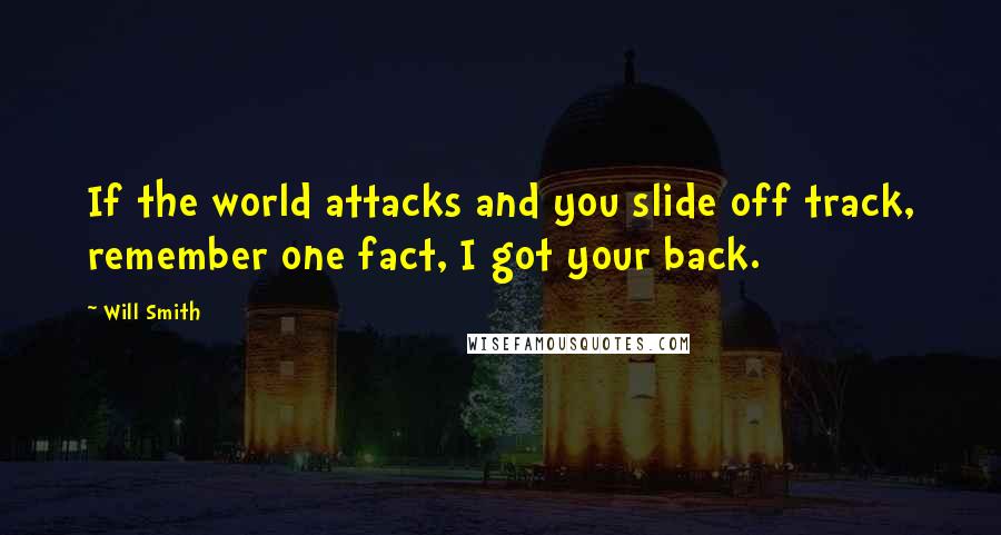 Will Smith Quotes: If the world attacks and you slide off track, remember one fact, I got your back.