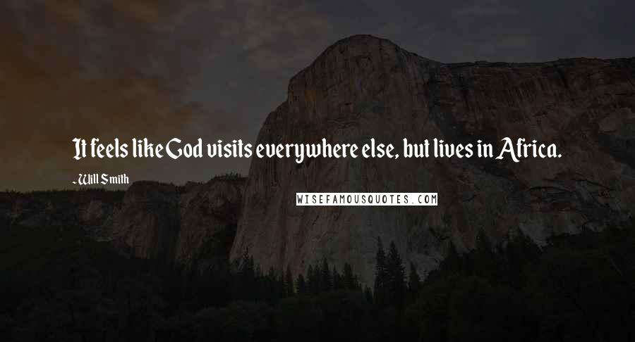Will Smith Quotes: It feels like God visits everywhere else, but lives in Africa.