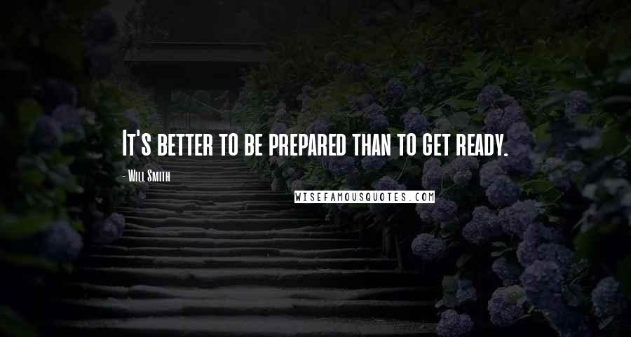 Will Smith Quotes: It's better to be prepared than to get ready.