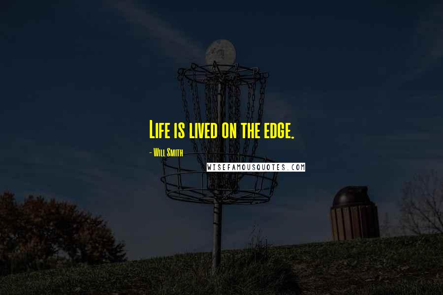 Will Smith Quotes: Life is lived on the edge.