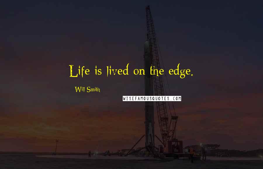 Will Smith Quotes: Life is lived on the edge.