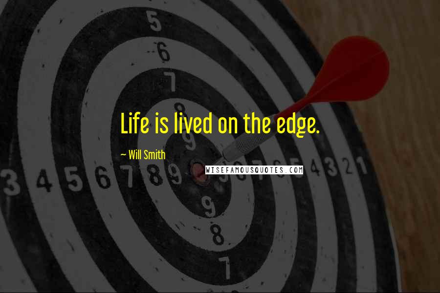 Will Smith Quotes: Life is lived on the edge.