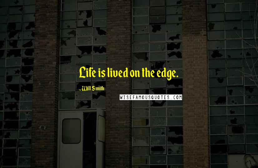 Will Smith Quotes: Life is lived on the edge.