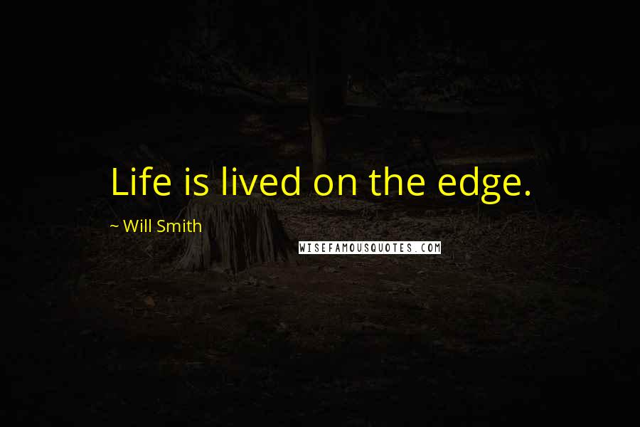 Will Smith Quotes: Life is lived on the edge.