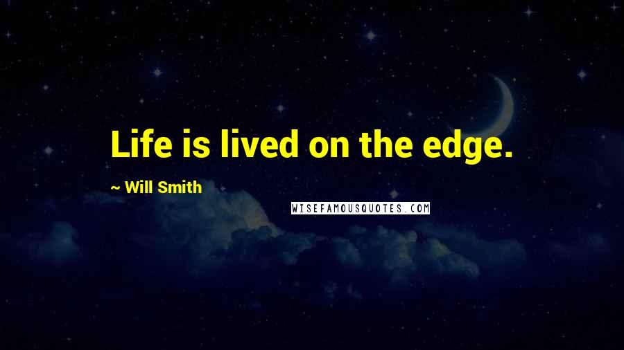 Will Smith Quotes: Life is lived on the edge.