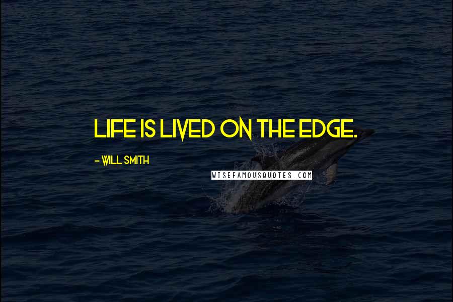 Will Smith Quotes: Life is lived on the edge.