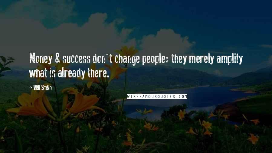 Will Smith Quotes: Money & success don't change people; they merely amplify what is already there.