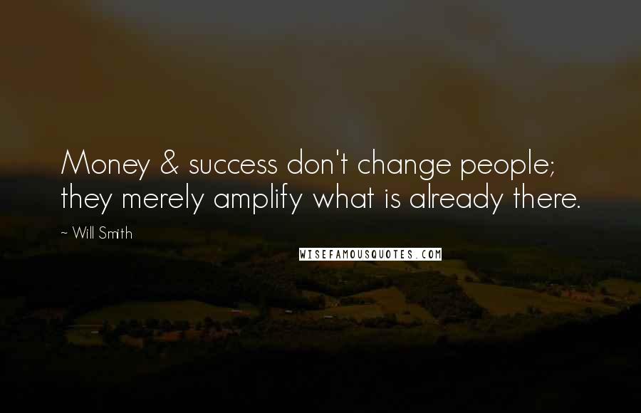 Will Smith Quotes: Money & success don't change people; they merely amplify what is already there.